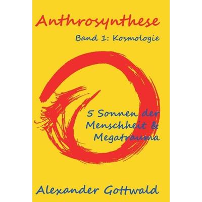 Anthrosynthese Band 1: Kosmologie, Gebundene Ausgabe von Alexander Gottwald, Tredition, 978-3-347-07044-8