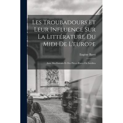 Les Troubadours Et Leur Influence Sur La Littérature Du Midi De L'europe; Taschenbuch von Eugène Baret, Creative Media Partners, LLC,