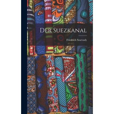 Der Suezkanal, Gebundene Ausgabe von Szarvady Friedrich, Hutson Street Press, 978-1-01-661331-6