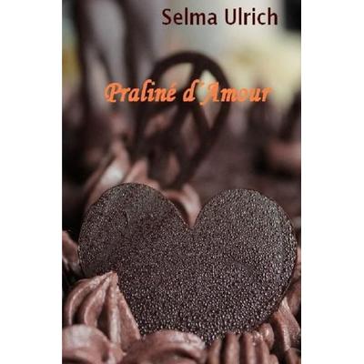 Praliné d´Amour, Taschenbuch von Selma Ulrich, Epubli, 978-3-7467-3294-7