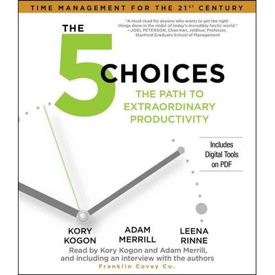 The 5 Choices: The Path to Extraordinary Productivity - Kory Kogon,Adam Merrill,Leena Rinne, CD, 9781442381858