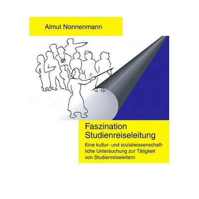 Faszination Studienreiseleitung, Taschenbuch von Almut Nonnenmann, BoD – Books on Demand, 978-3-8334-1238-7