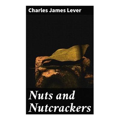 Nuts and Nutcrackers, Taschenbuch von Charles James Lever, Good Press, 978-80-272-8784-0