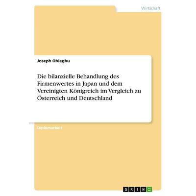 Die bilanzielle Behandlung des Firmenwertes in Japan und dem Vereinigten Königreich im Vergleich zu Österreich und Deutschland, Taschenbuch von Joseph