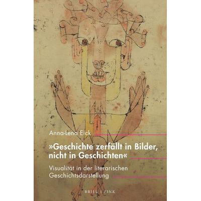 „Geschichte zerfällt in Bilder, nicht in Geschichten“, Taschenbuch von Anna-Lena Eick, Brill | Fink, 978-3-7705-6812-3