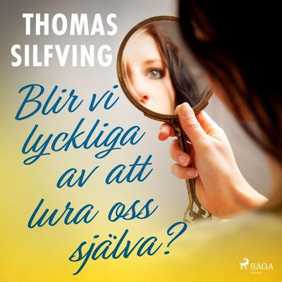 Blir vi lyckliga av att lura oss själva? - Thomas Silfving, Audio, 9788726271348