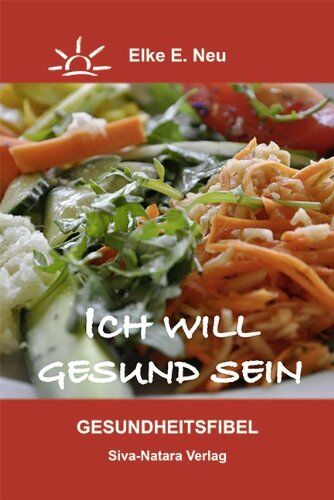 Neu, Elke E. - Ich will gesund sein: Eine einfache Gesundheitsfibel für interessierte Mitmenschen - Preis vom 30.09.2026 09:01:18 h