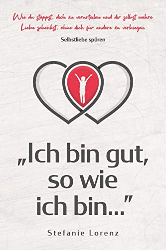 Stefanie Lorenz - Selbstliebe spüren: „Ich bin gut, so wie ich bin...” - Wie du stoppst, dich zu verurteilen und dir selbst wahre Liebe schenkst, ohne dich für andere zu verbiegen - Preis vom 18.10.2026 15:28:09 h