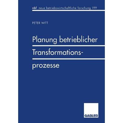 Planung betrieblicher Transformationsprozesse, Taschenbuch von Peter Witt, Betriebswirtschaftlicher Verlag Gabler, 978-3-409-13298-5