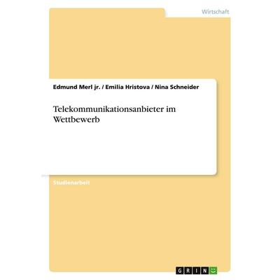 Telekommunikationsanbieter im Wettbewerb, Taschenbuch von Edmund Merl jr.,Emilia Hristova,Nina Schneider, GRIN, 978-3-656-53099-2