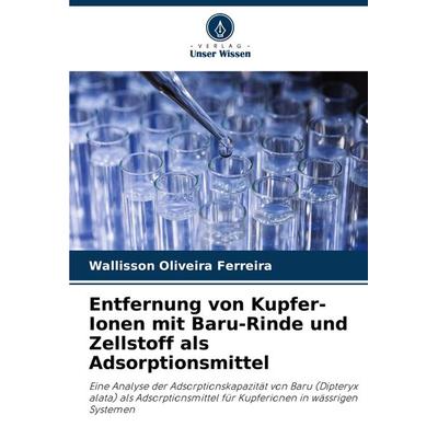 Entfernung von Kupfer-Ionen mit Baru-Rinde und Zellstoff als Adsorptionsmittel, Taschenbuch von Wallisson Oliveira Ferreira, Verlag Unser Wissen,