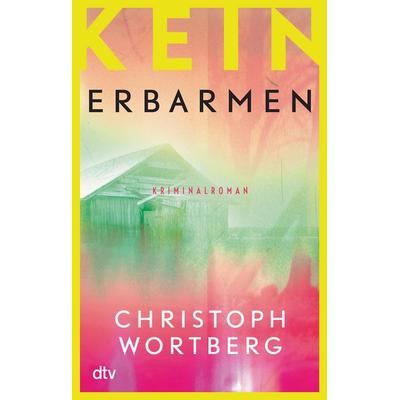 Kein Erbarmen, Taschenbuch von Christoph Wortberg, dtv