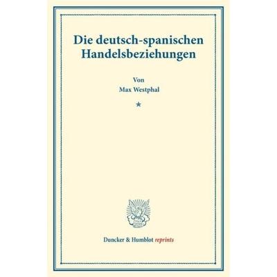 Die deutsch-spanischen Handelsbeziehungen., Taschenbuch von Max Westphal, Duncker & Humblot, 978-3-428-17769-1