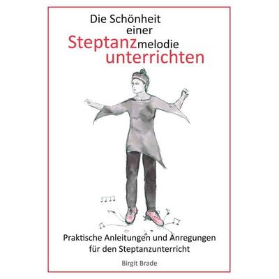 Die Schönheit einer Steptanzmelodie unterrichten, Taschenbuch von Birgit Brade, BoD – Books on Demand, 978-3-7534-4486-4
