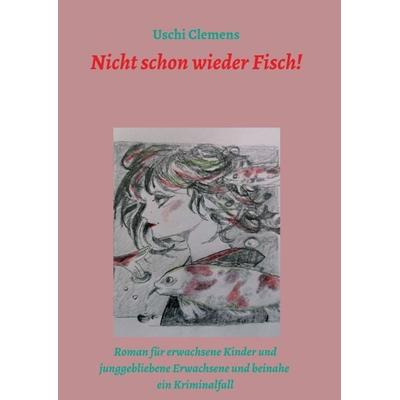 Nicht schon wieder Fisch!, Taschenbuch von Uschi Clemens, Tredition, 978-3-347-09920-3