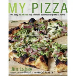 My Pizza: The Easy No-Knead Way to Make Spectacular Pizza at Home: A Cookbook, Ratgeber von Jim Lahey, Rick Flaste