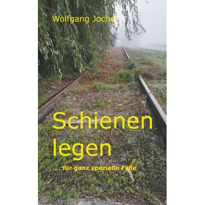 Schienen legen, Taschenbuch von Wolfgang Jocher, BoD – Books on Demand, 978-3-7481-6687-0