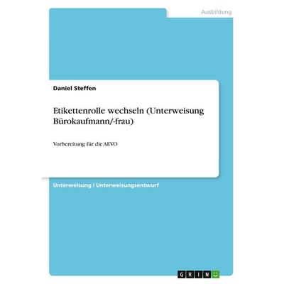 Etikettenrolle wechseln (Unterweisung Bürokaufmann/-frau), Taschenbuch von Daniel Steffen, GRIN, 978-3-346-59931-5