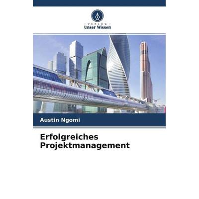 Erfolgreiches Projektmanagement, Taschenbuch von Austin Ngomi, Verlag Unser Wissen, 978-620-4-61756-5