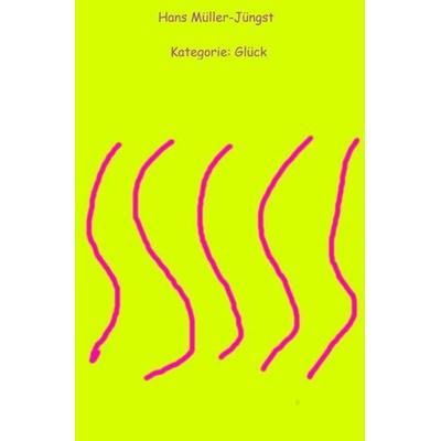 Kategorie Glück, Taschenbuch von Hans Müller-Jüngst, Epubli, 978-3-7450-8603-4