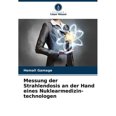 Messung der Strahlendosis an der Hand eines Nuklearmedizin- technologen, Taschenbuch von Hemali Gamage, Verlag Unser Wissen, 978-620-6-92122-6