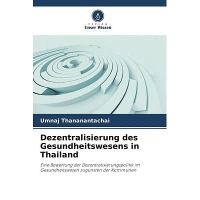 Dezentralisierung des Gesundheitswesens in Thailand, Taschenbuch von Umnaj Thananantachai, Verlag Unser Wissen