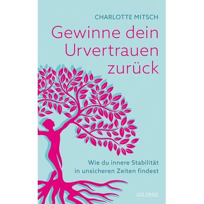 Gewinne dein Urvertrauen zurück, Taschenbuch von Charlotte Mitsch, Goldegg, 978-3-99060-326-0