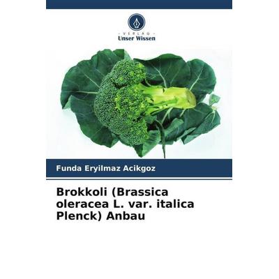 Brokkoli (Brassica oleracea L. var. italica Plenck) Anbau, Taschenbuch von Funda Eryilmaz Acikgoz, Verlag Unser Wissen, 978-620-5-02912-1