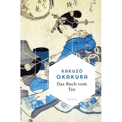 Das Buch vom Tee, Gebundene Ausgabe von Kakuzō Okakura, Anaconda, 978-3-7306-1495-2