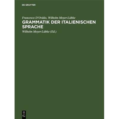 Grammatik der italienischen Sprache, Gebundene Ausgabe von Francesco D’Ovidio,Wilhelm Meyer-Lübke, De Gruyter, 978-3-11-266249-6