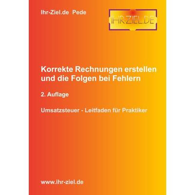 Korrekte Rechnungen erstellen und die Folgen bei Fehlern 2. Auflage, Taschenbuch von Pede Ihr-Ziel.de, BoD – Books on Demand, 978-3-7578-1460-1