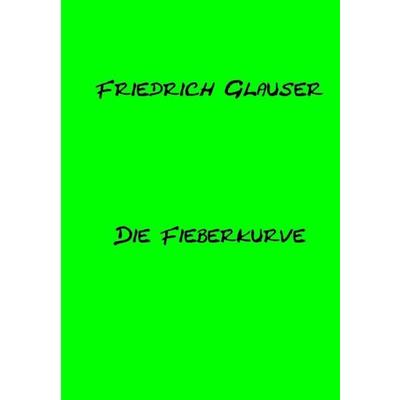 Die Fieberkurve, Taschenbuch von Friedrich Glauser, Tredition, 978-3-384-87220-3