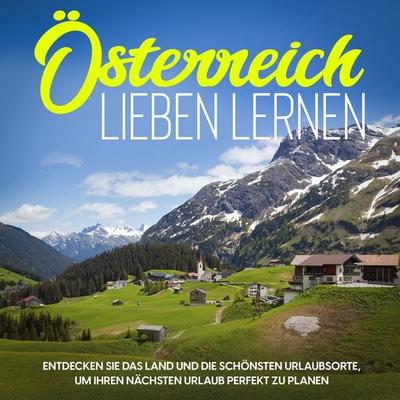 Österreich lieben lernen: Entdecken Sie das Land und die schönsten Urlaubsorte, um Ihren nächsten Urlaub perfekt zu planen - Michael Gruber, Audio,