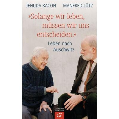 'Solange wir leben, müssen wir uns entscheiden.'; Gebundene Ausgabe von Jehuda Bacon,Manfred Lütz, Gütersloher Verlagshaus