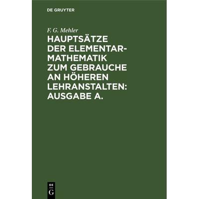 Hauptsätze der Elementar-Mathematik zum Gebrauche an höheren Lehranstalten: Ausgabe A., Gebundene Ausgabe von , De Gruyter, 978-3-11-238411-4