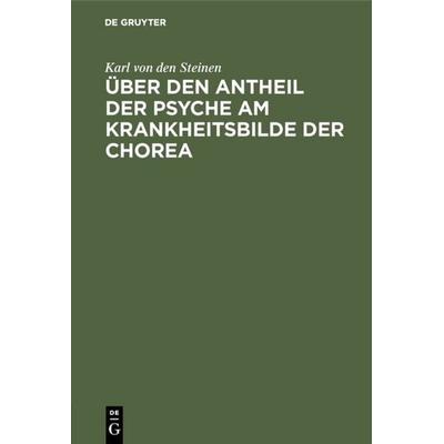 Über den Antheil der Psyche am Krankheitsbilde der Chorea, Gebundene Ausgabe von Karl den Steinen, De Gruyter, 978-3-11-111552-8
