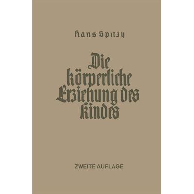 Die Körperliche Erziehung des Kindes, Taschenbuch von Hans Spitzy, Springer Berlin, 978-3-662-42865-8