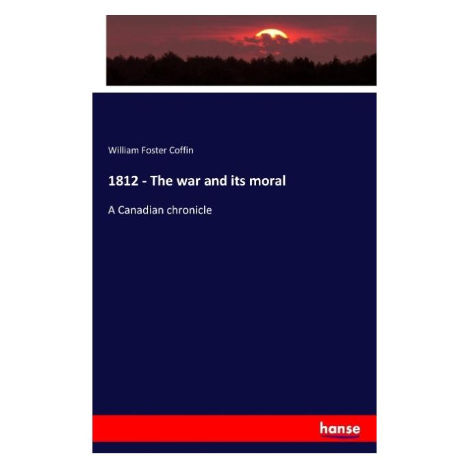 Hansebooks 1812 - The war and its moral (Englisch, Softcover, William Foster Coffin) (55838289)