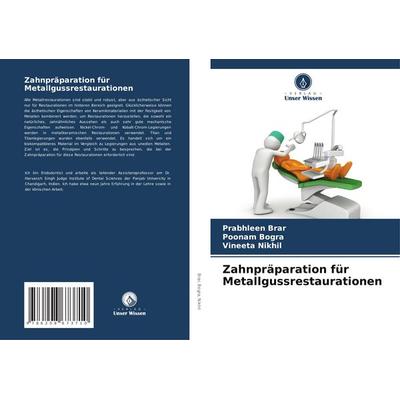 Zahnpräparation für Metallgussrestaurationen, Taschenbuch von Prabhleen Brar,Poonam Bogra,Vineeta Nikhil, Verlag Unser Wissen, 978-620-8-67371-0