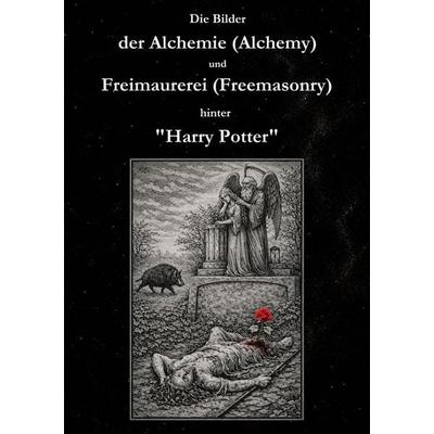 Die Bilder der Alchemie (Alchemy) und Freimaurerei (Freemasonry) hinter 'Harry Potter'; Taschenbuch von George Cebadal, BoD – Books on Demand,