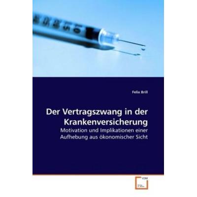 Brill, F: Der Vertragszwang in der Krankenversicherung, Taschenbuch von Felix Brill, VDM, 978-3-639-16685-9