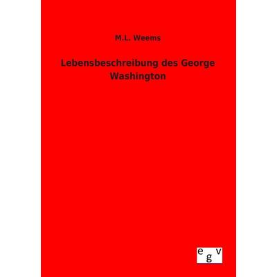 Lebensbeschreibung des George Washington, Taschenbuch von M. L. Weems, Europäischer Geschichtsverlag, 978-3-86382-879-0
