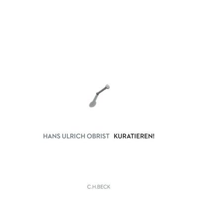 Kuratieren!, Gebundene Ausgabe von Hans Ulrich Obrist, C.H. Beck, 978-3-406-67364-1