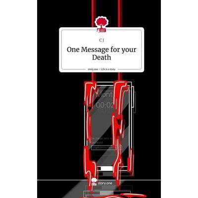 One Message for your Death. Life is a Story - story.one, Gebundene Ausgabe von C. J, Storylution, 978-3-7115-6149-7