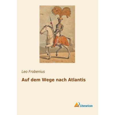 Auf dem Wege nach Atlantis, Taschenbuch von Leo Frobenius, Literaricon, 978-3-95697-341-3