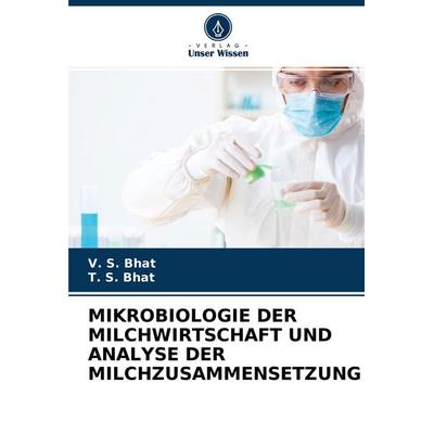 Mikrobiologie der Milchwirtschaft und Analyse der Milchzusammensetzung, Taschenbuch von V. S. Bhat,T. S. Bhat, Verlag Unser Wissen, 978-620-4-21945-5