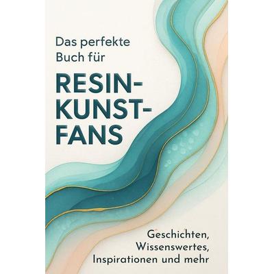 Das perfekte Buch für Resin-Kunst-Fans, Gebundene Ausgabe von Leah Schmidt, BoD - Books on Demand, 978-3-695-36623-1