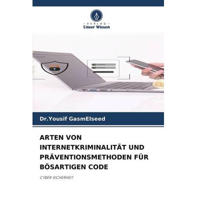 Arten von Internetkriminalität und Präventionsmethoden für Bösartigen Code, Taschenbuch von Yousif GasmElseed, Verlag Unser Wissen, 978-620-4-68502-1