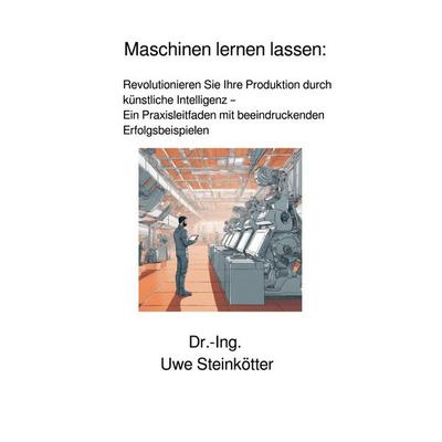 Maschinen lernen lassen:, Taschenbuch von Uwe Steinkötter, Epubli, 978-3-7584-4014-4