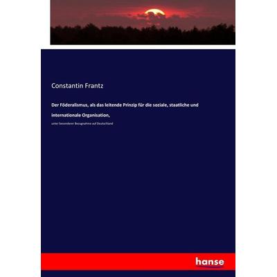 Der Föderalismus, als das leitende Prinzip für die soziale, staatliche und internationale Organisation,, Taschenbuch von Constantin Frantz,